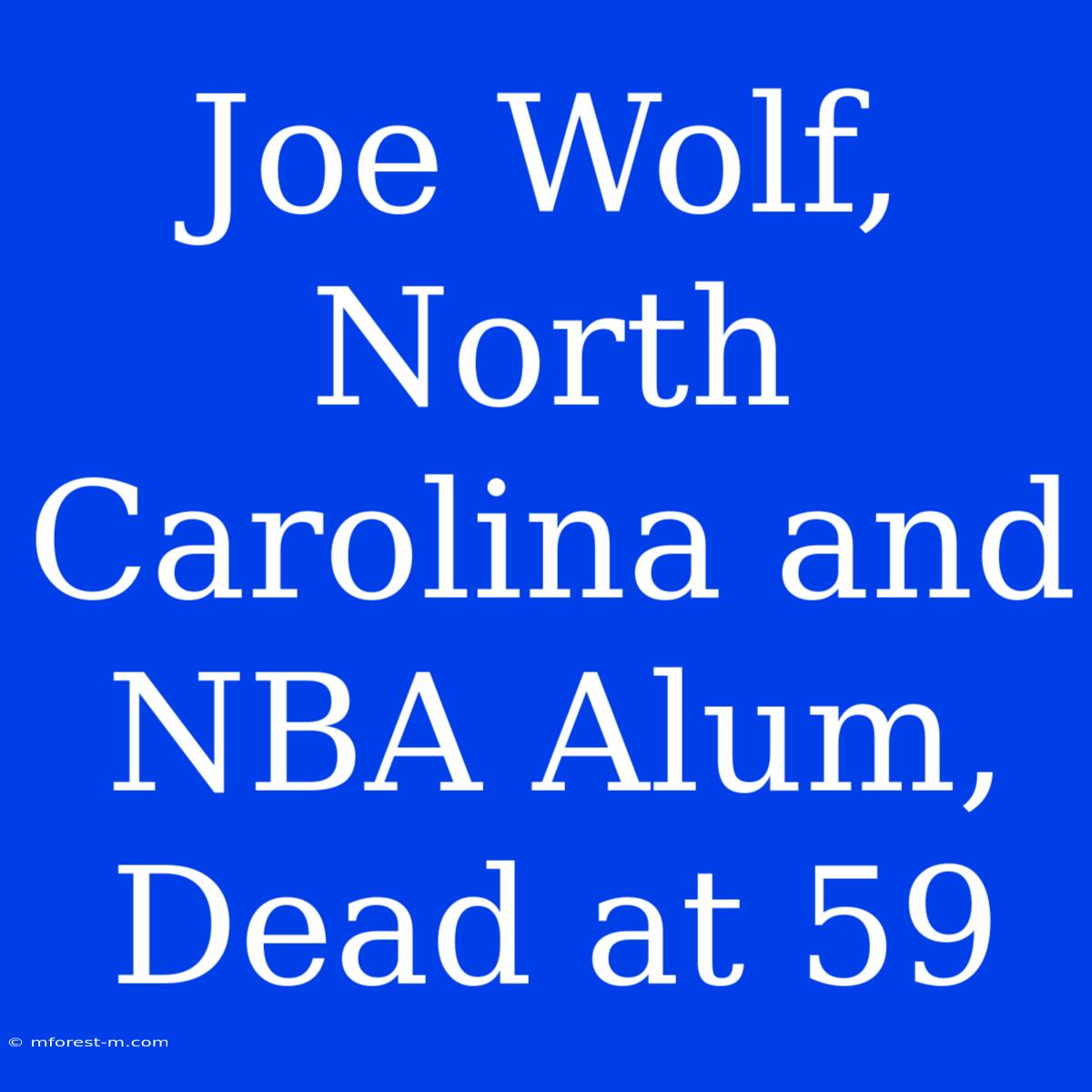 Joe Wolf, North Carolina And NBA Alum, Dead At 59