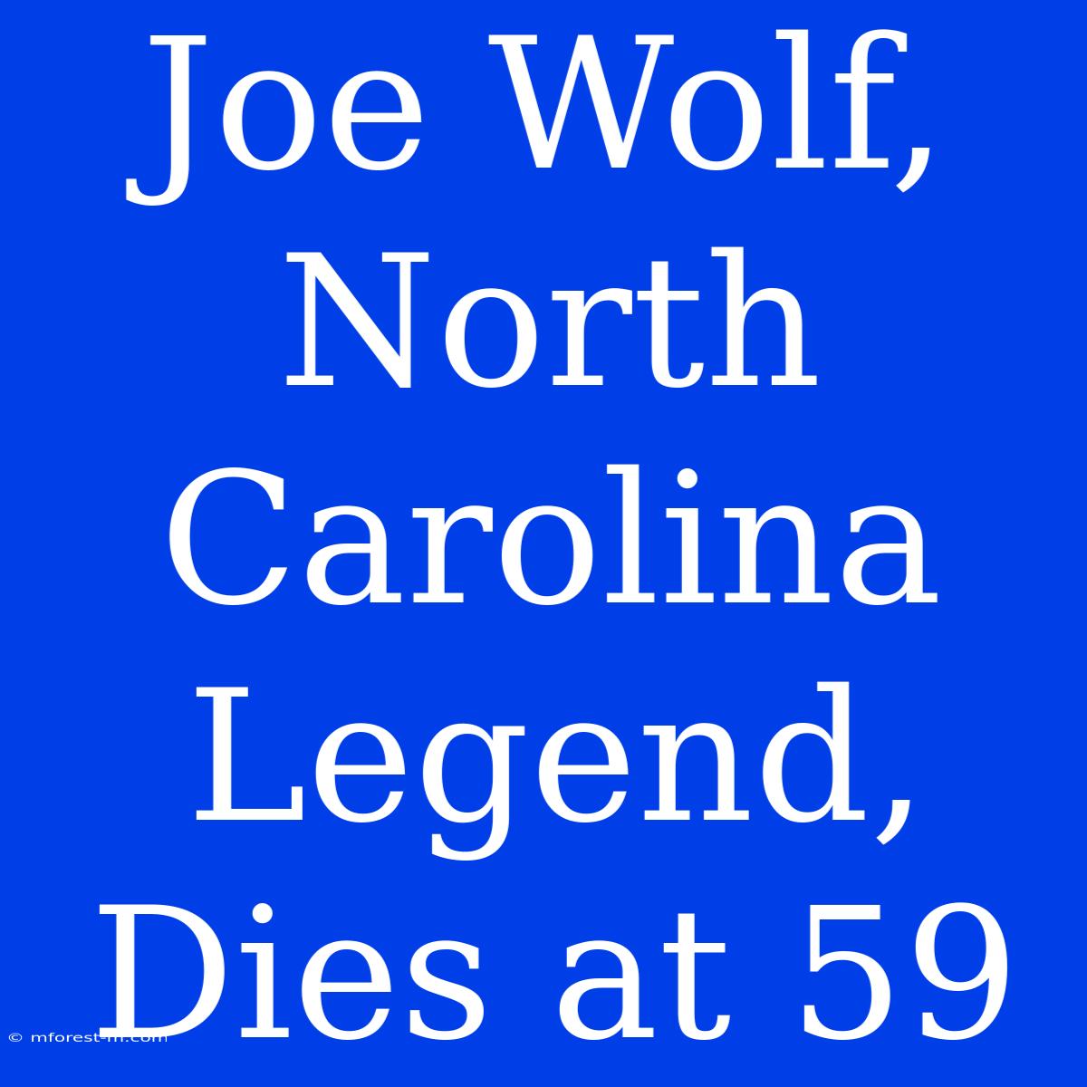 Joe Wolf, North Carolina Legend, Dies At 59 