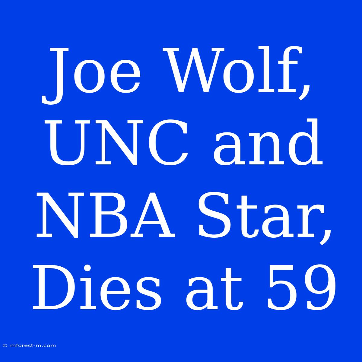 Joe Wolf, UNC And NBA Star, Dies At 59