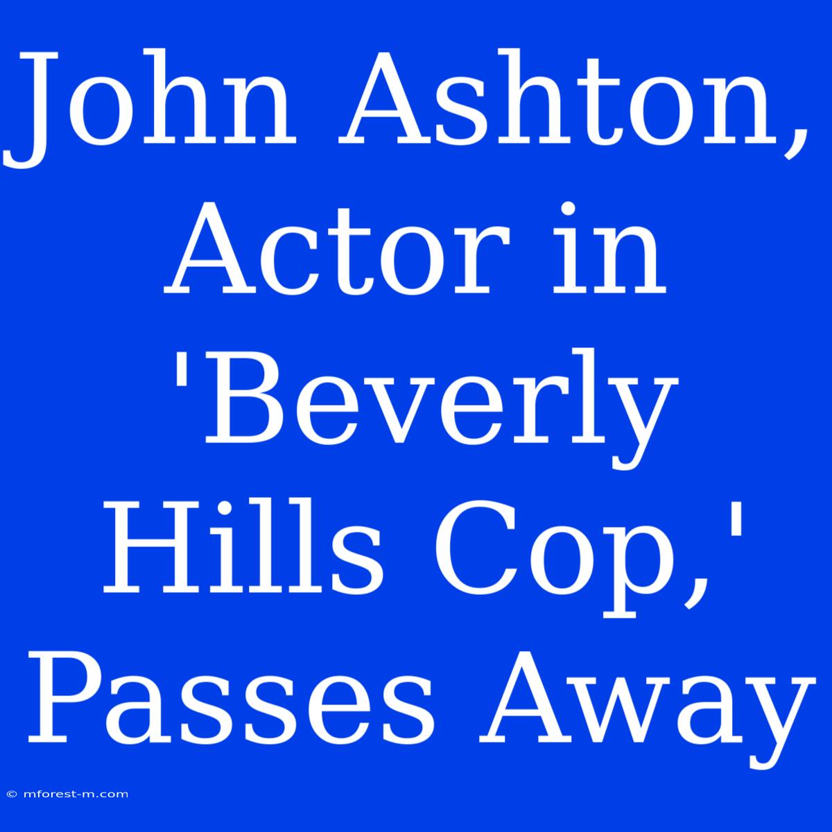 John Ashton, Actor In 'Beverly Hills Cop,' Passes Away