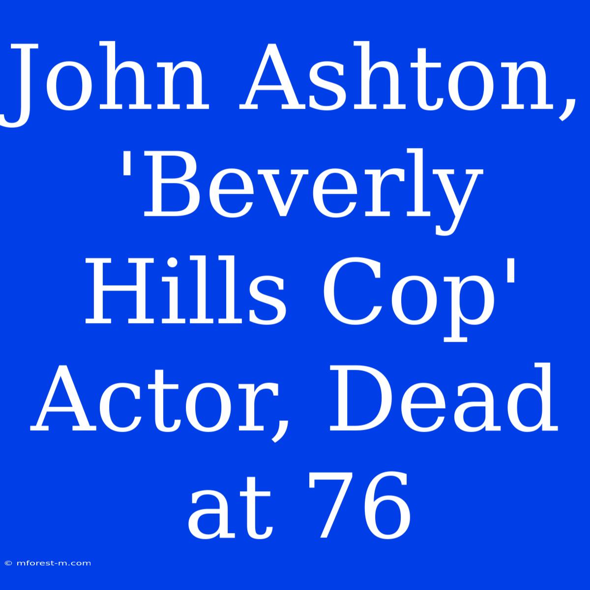 John Ashton, 'Beverly Hills Cop' Actor, Dead At 76