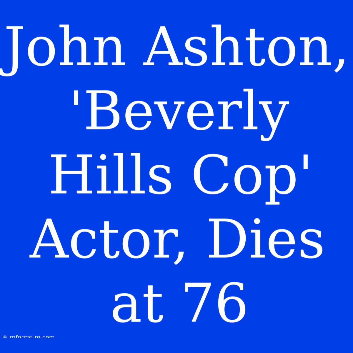 John Ashton, 'Beverly Hills Cop' Actor, Dies At 76