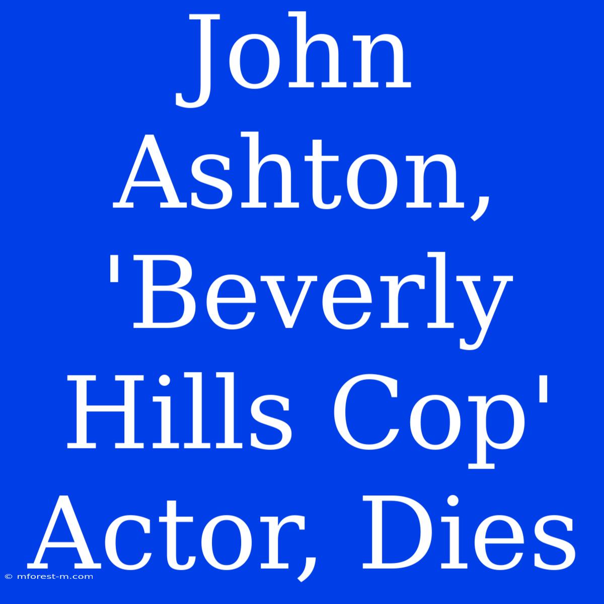 John Ashton, 'Beverly Hills Cop' Actor, Dies 