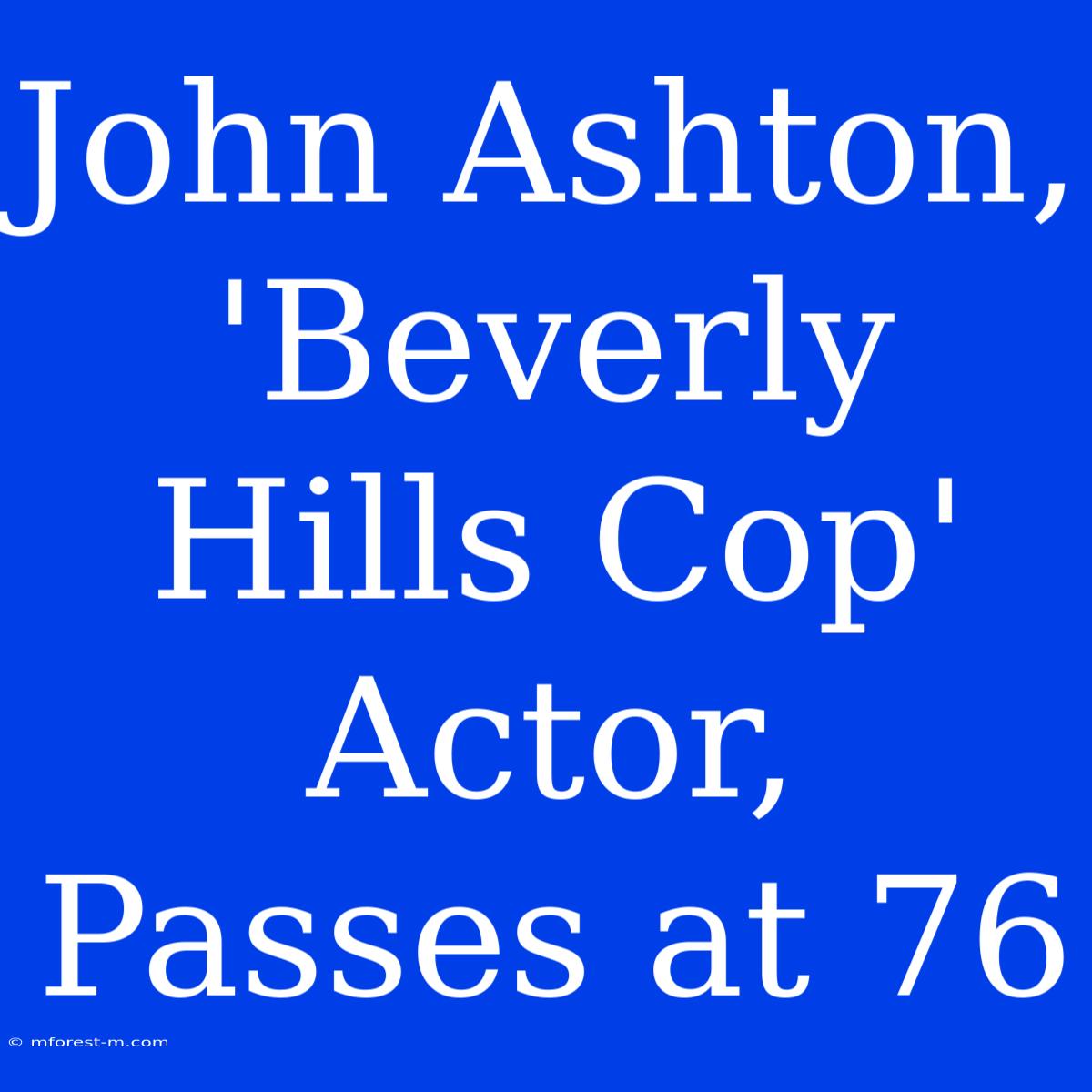 John Ashton, 'Beverly Hills Cop' Actor, Passes At 76