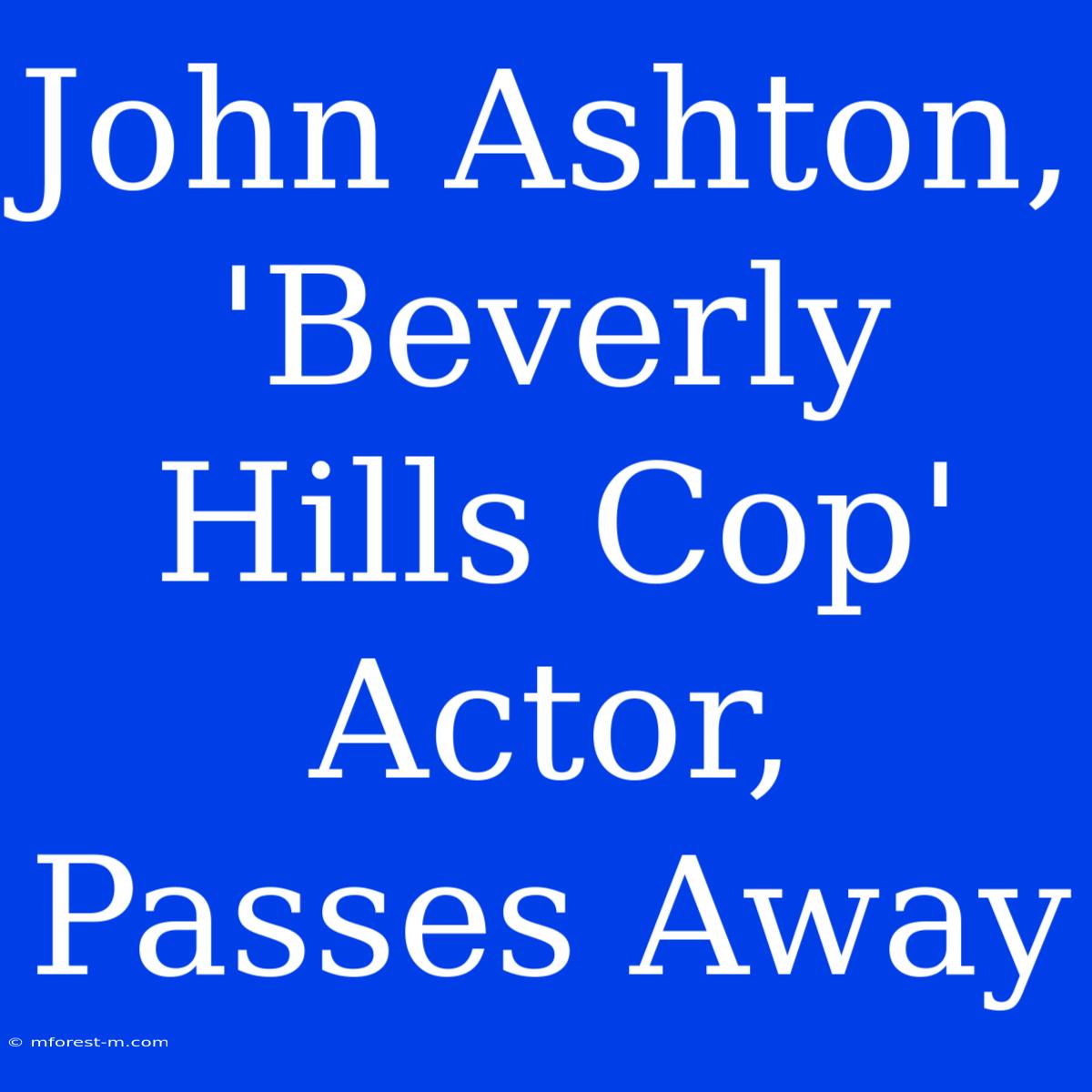 John Ashton, 'Beverly Hills Cop' Actor, Passes Away