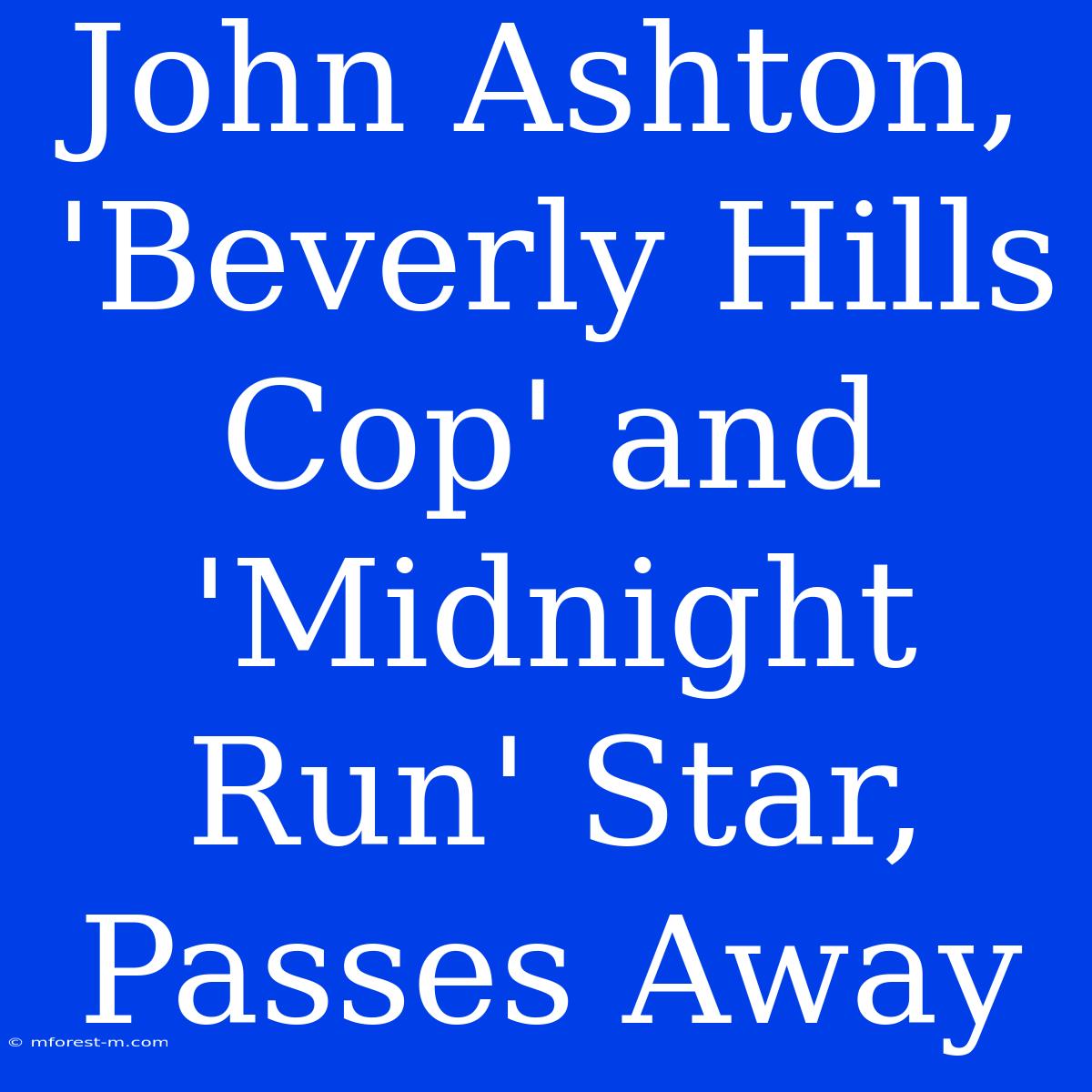 John Ashton, 'Beverly Hills Cop' And 'Midnight Run' Star, Passes Away