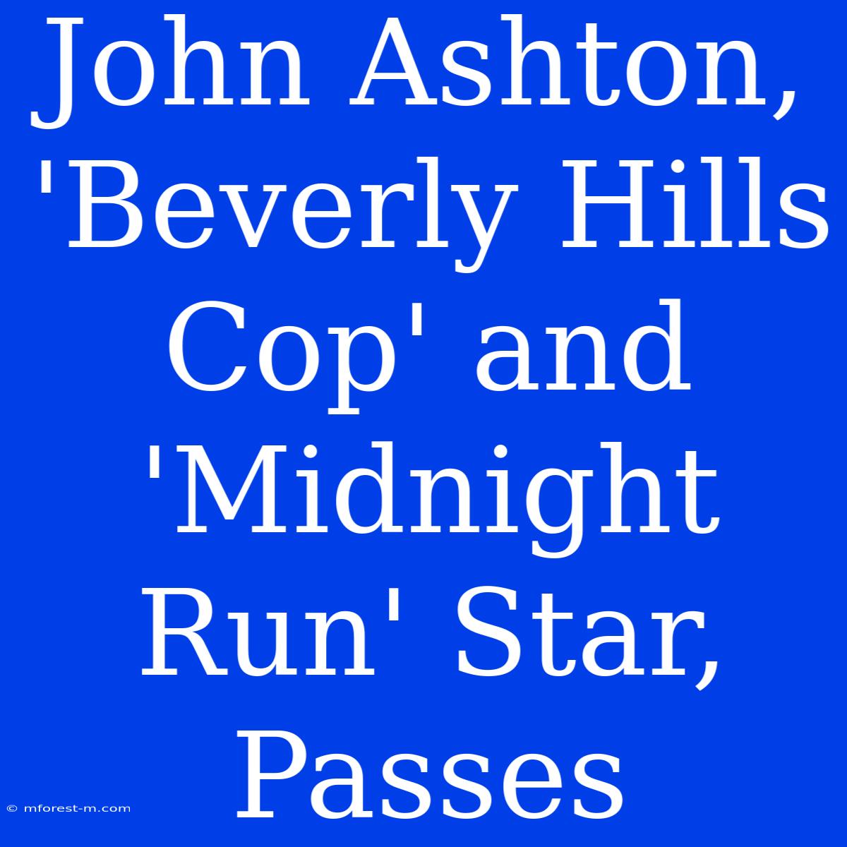 John Ashton, 'Beverly Hills Cop' And 'Midnight Run' Star, Passes 