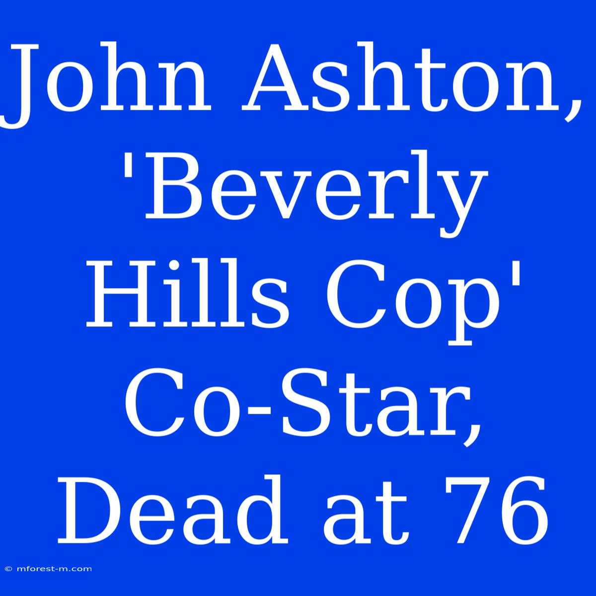 John Ashton, 'Beverly Hills Cop' Co-Star, Dead At 76