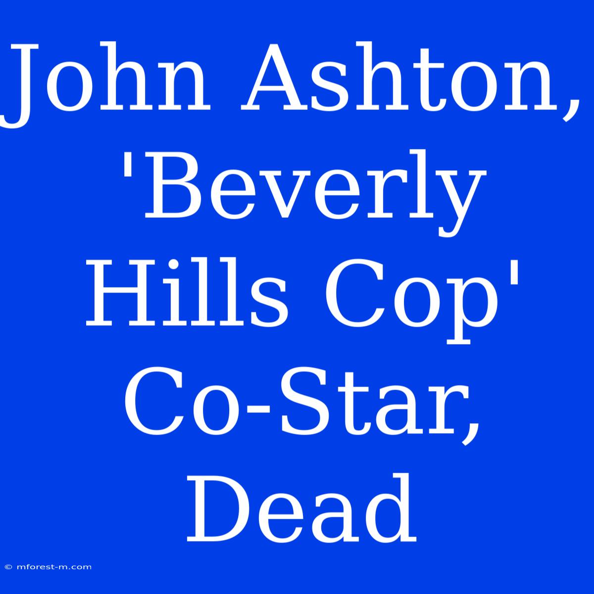 John Ashton, 'Beverly Hills Cop' Co-Star, Dead 