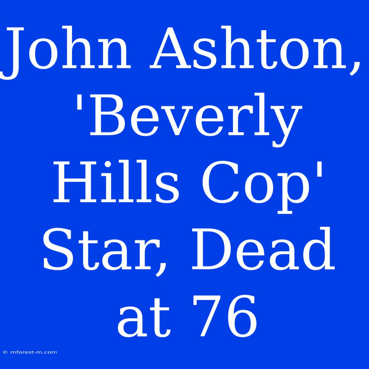 John Ashton, 'Beverly Hills Cop' Star, Dead At 76