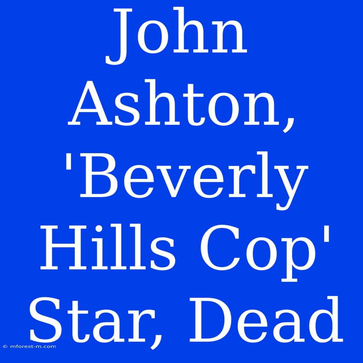 John Ashton, 'Beverly Hills Cop' Star, Dead