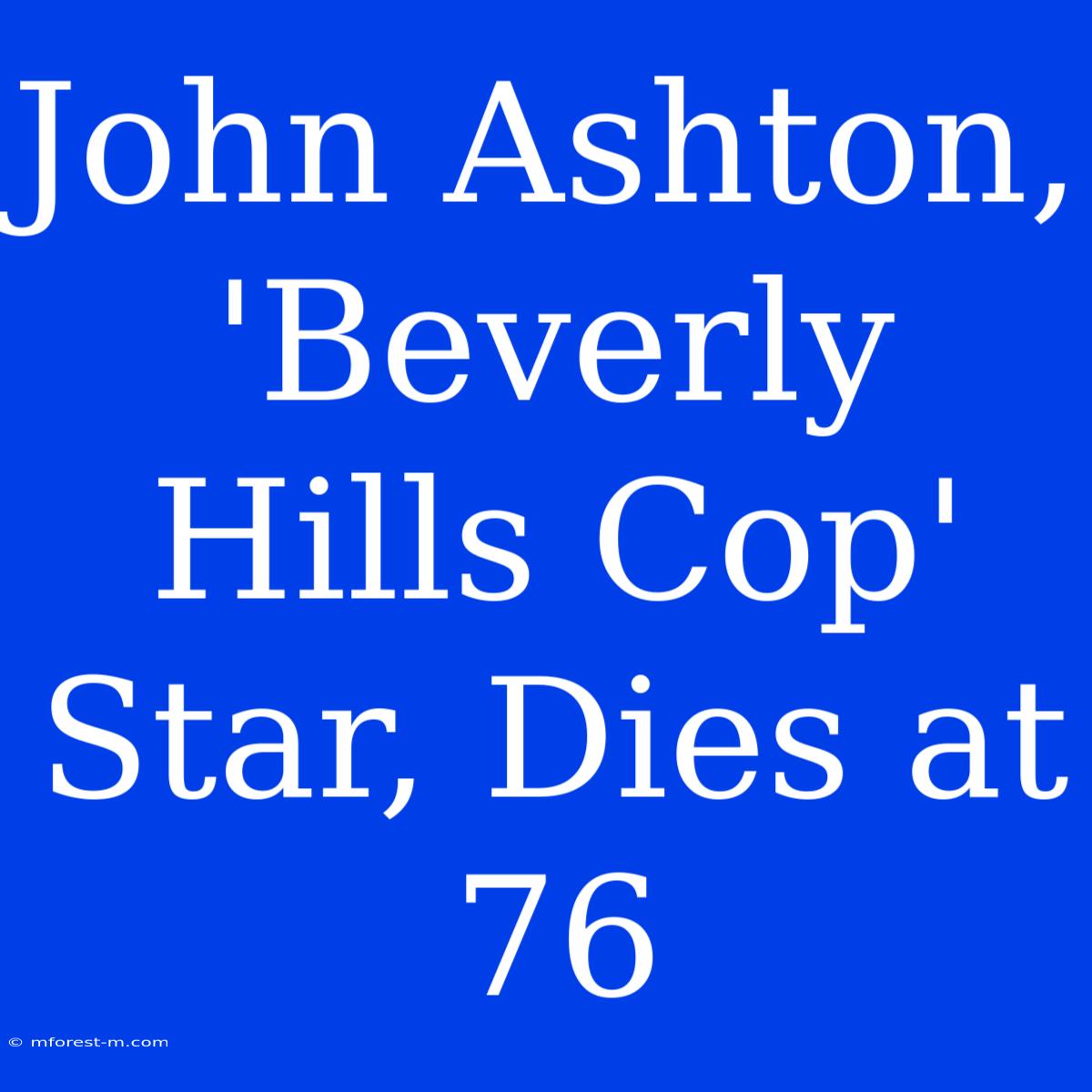 John Ashton, 'Beverly Hills Cop' Star, Dies At 76