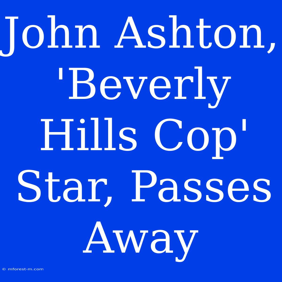 John Ashton, 'Beverly Hills Cop' Star, Passes Away