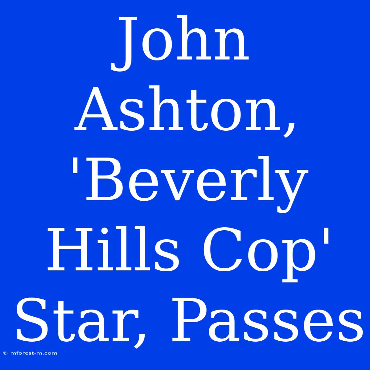 John Ashton, 'Beverly Hills Cop' Star, Passes