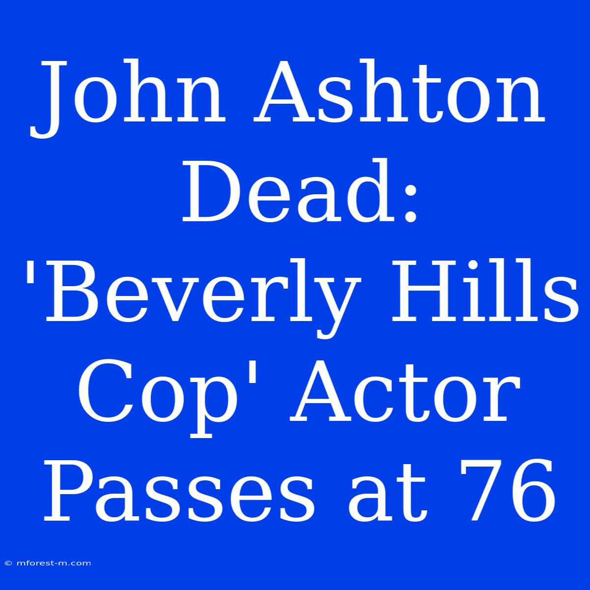 John Ashton Dead: 'Beverly Hills Cop' Actor Passes At 76