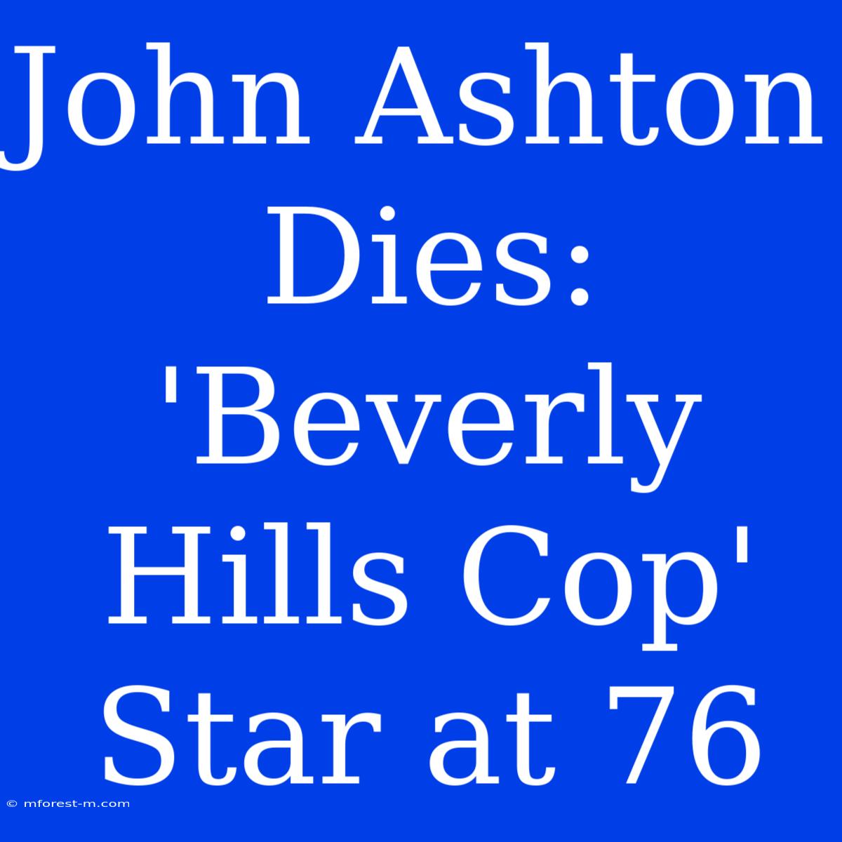 John Ashton Dies: 'Beverly Hills Cop' Star At 76