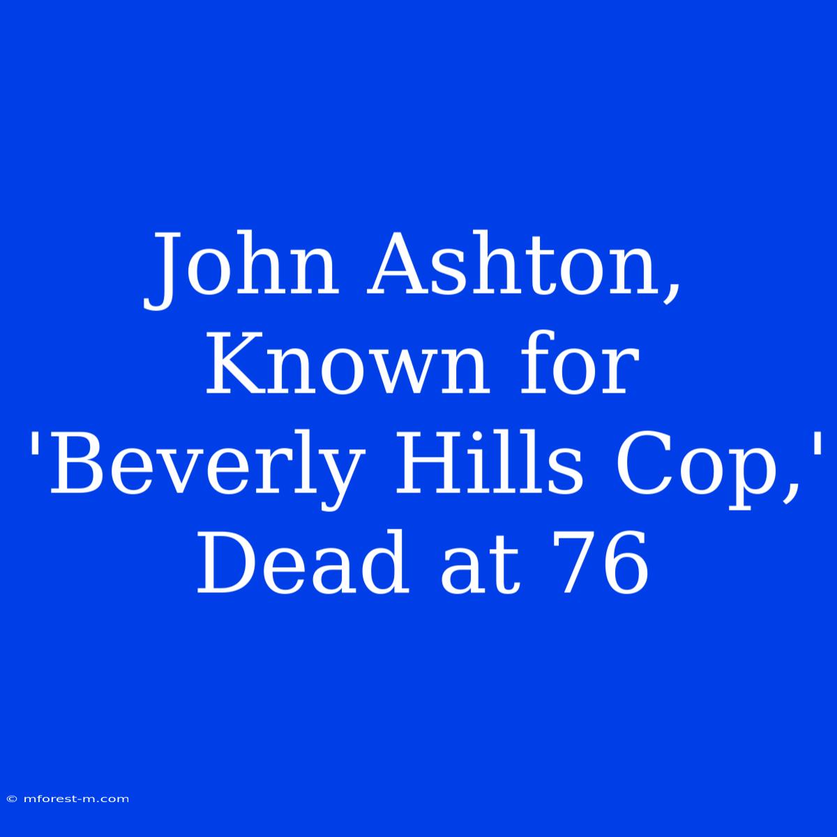 John Ashton, Known For 'Beverly Hills Cop,' Dead At 76