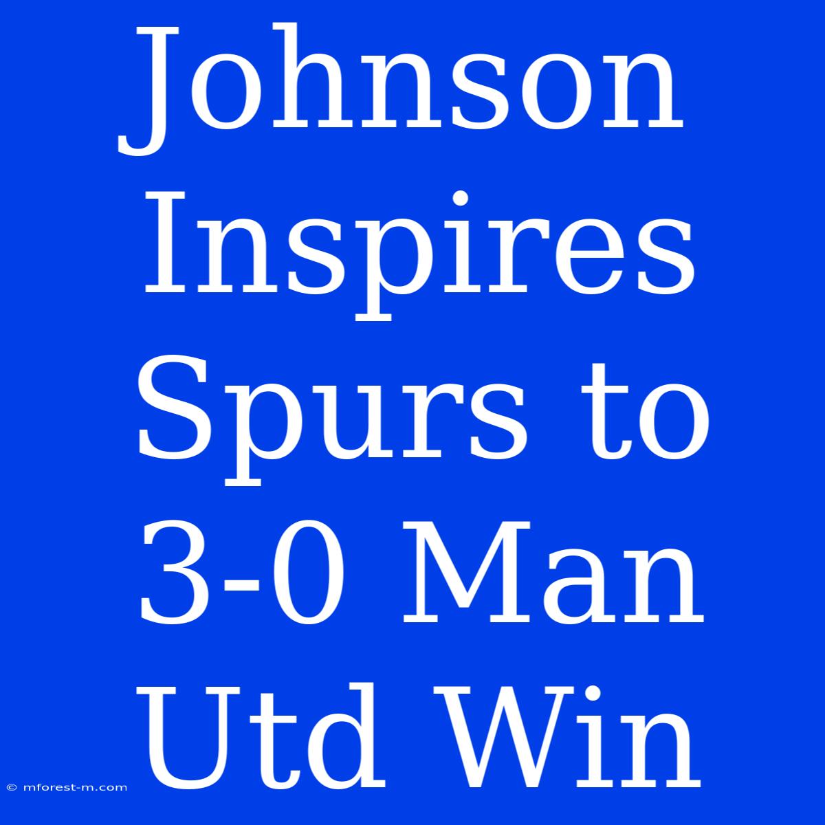 Johnson Inspires Spurs To 3-0 Man Utd Win