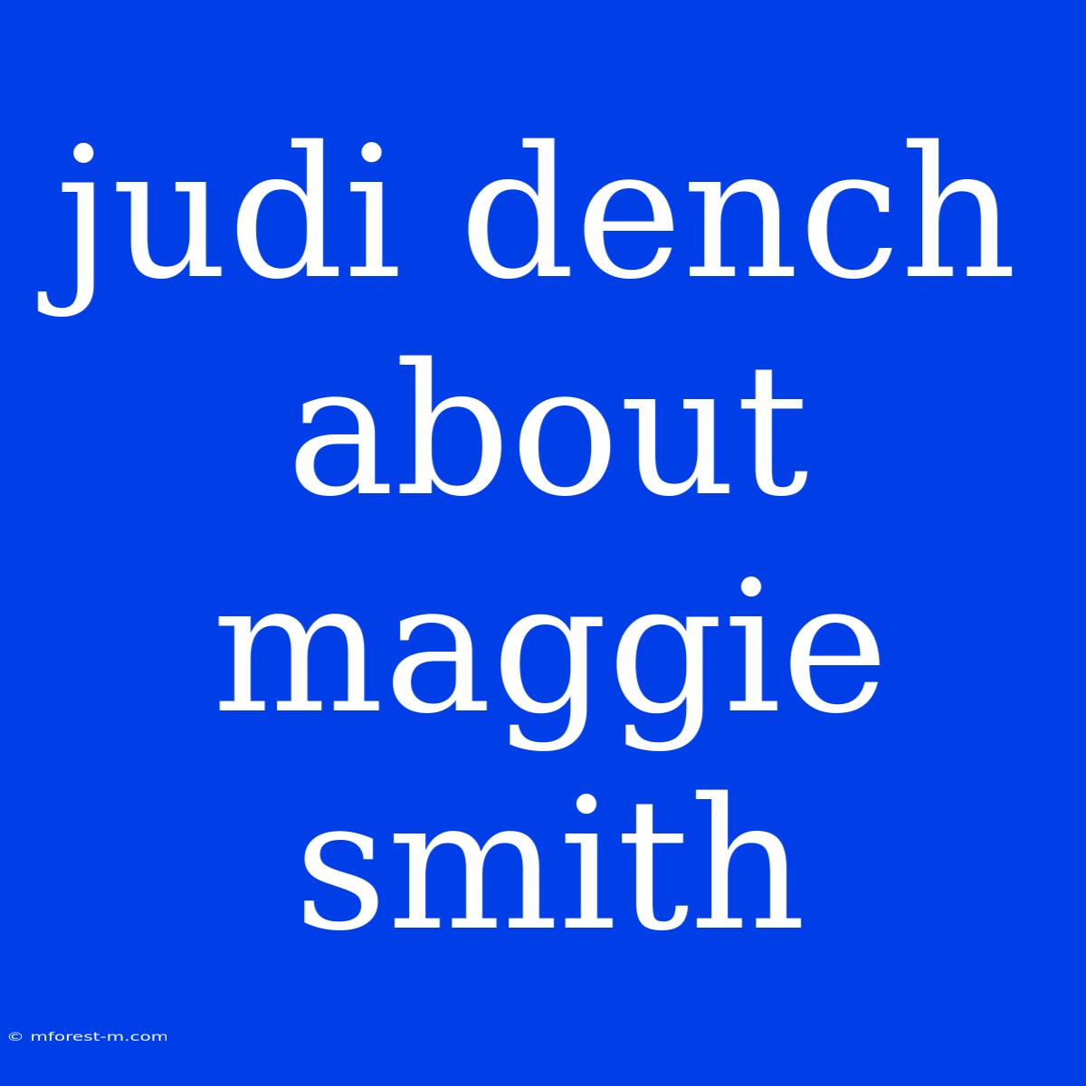 Judi Dench About Maggie Smith