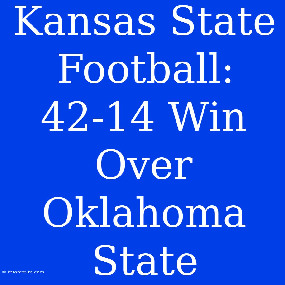 Kansas State Football: 42-14 Win Over Oklahoma State