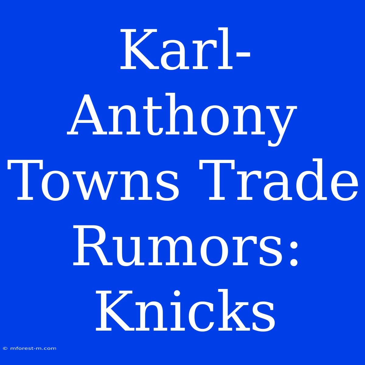 Karl-Anthony Towns Trade Rumors: Knicks  