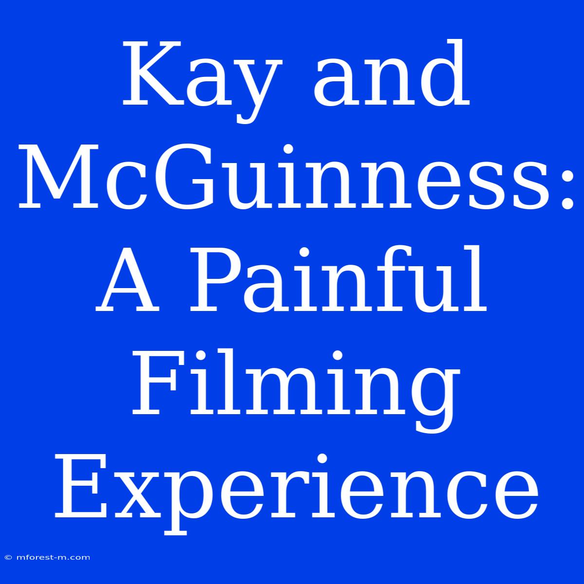 Kay And McGuinness: A Painful Filming Experience 