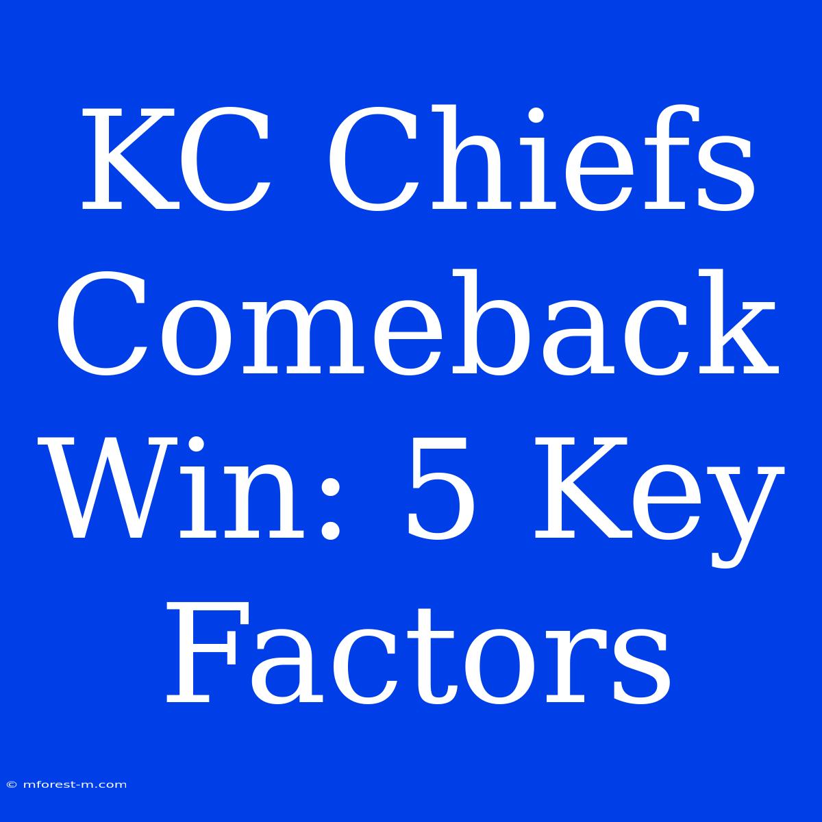 KC Chiefs Comeback Win: 5 Key Factors