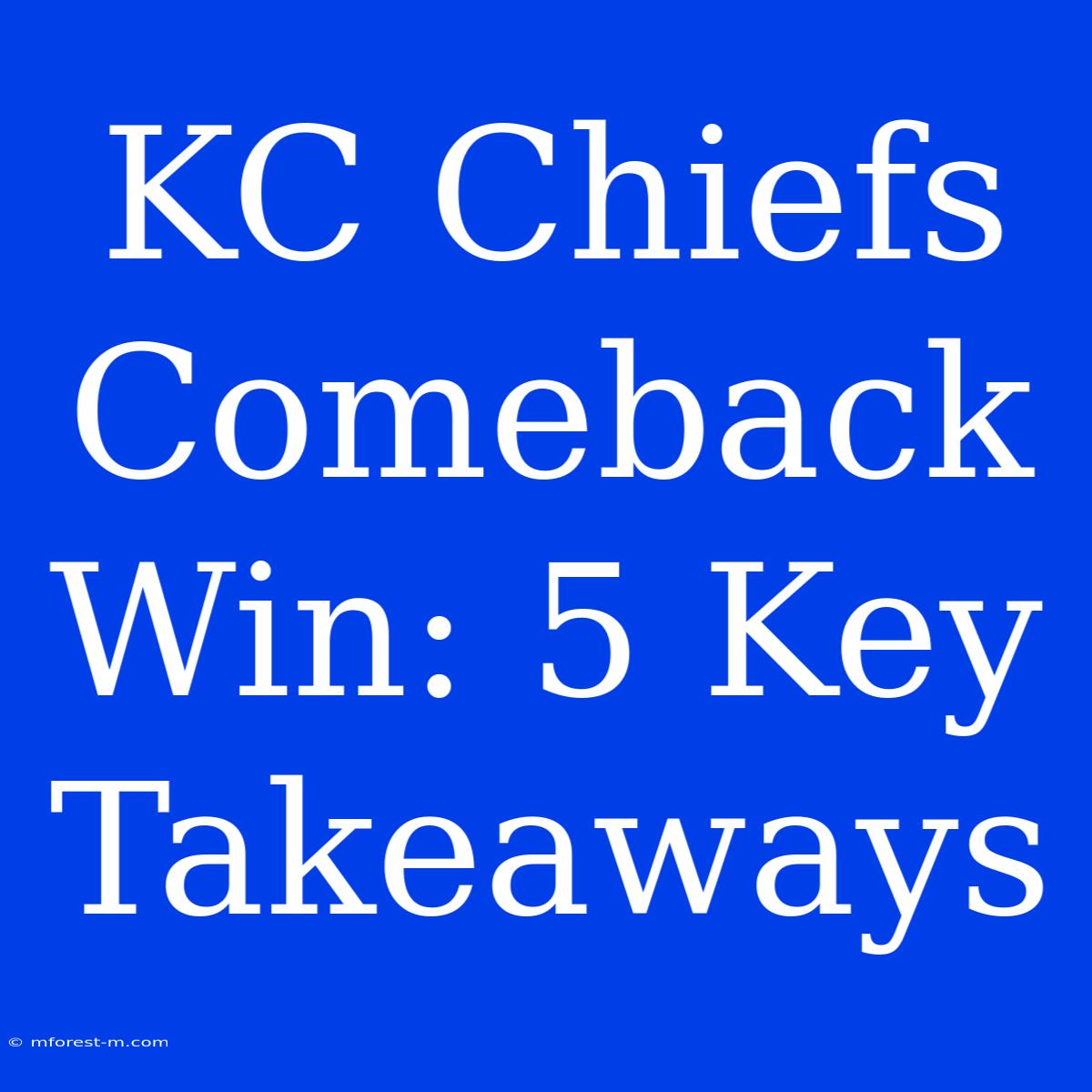 KC Chiefs Comeback Win: 5 Key Takeaways