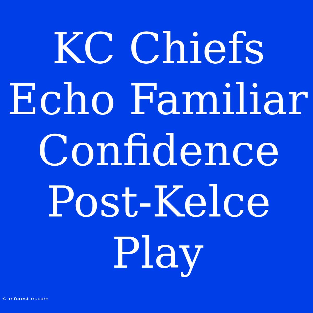 KC Chiefs Echo Familiar Confidence Post-Kelce Play