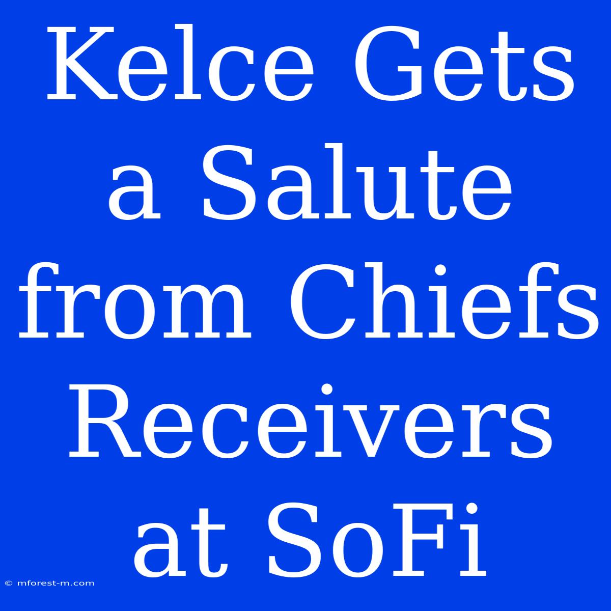 Kelce Gets A Salute From Chiefs Receivers At SoFi