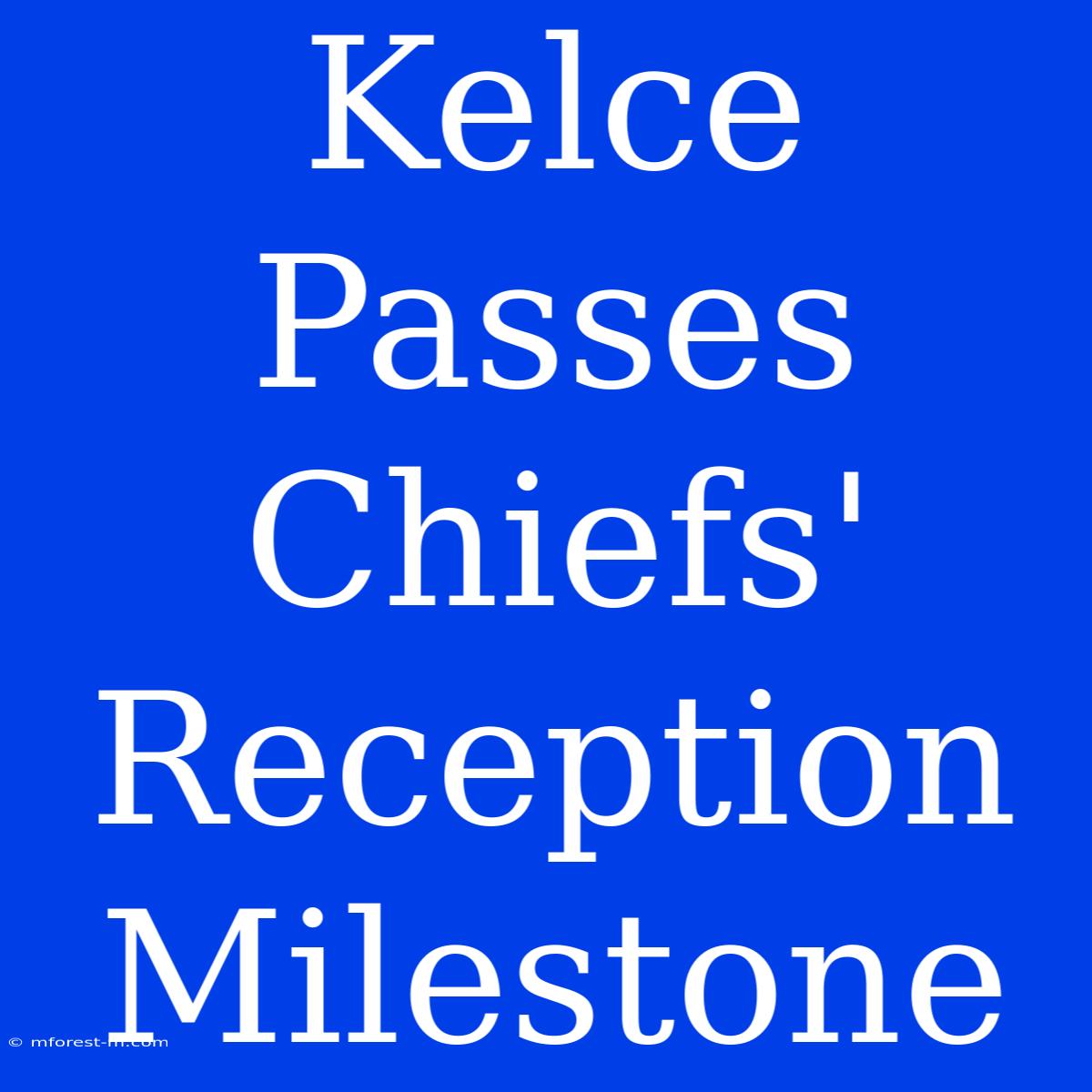 Kelce Passes Chiefs' Reception Milestone 