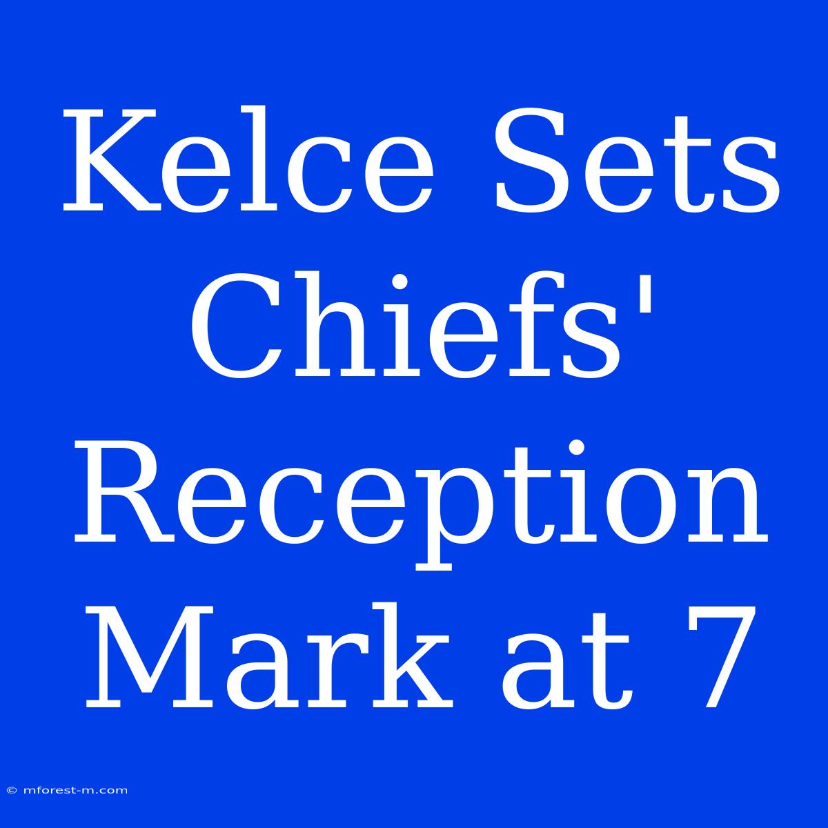 Kelce Sets Chiefs' Reception Mark At 7