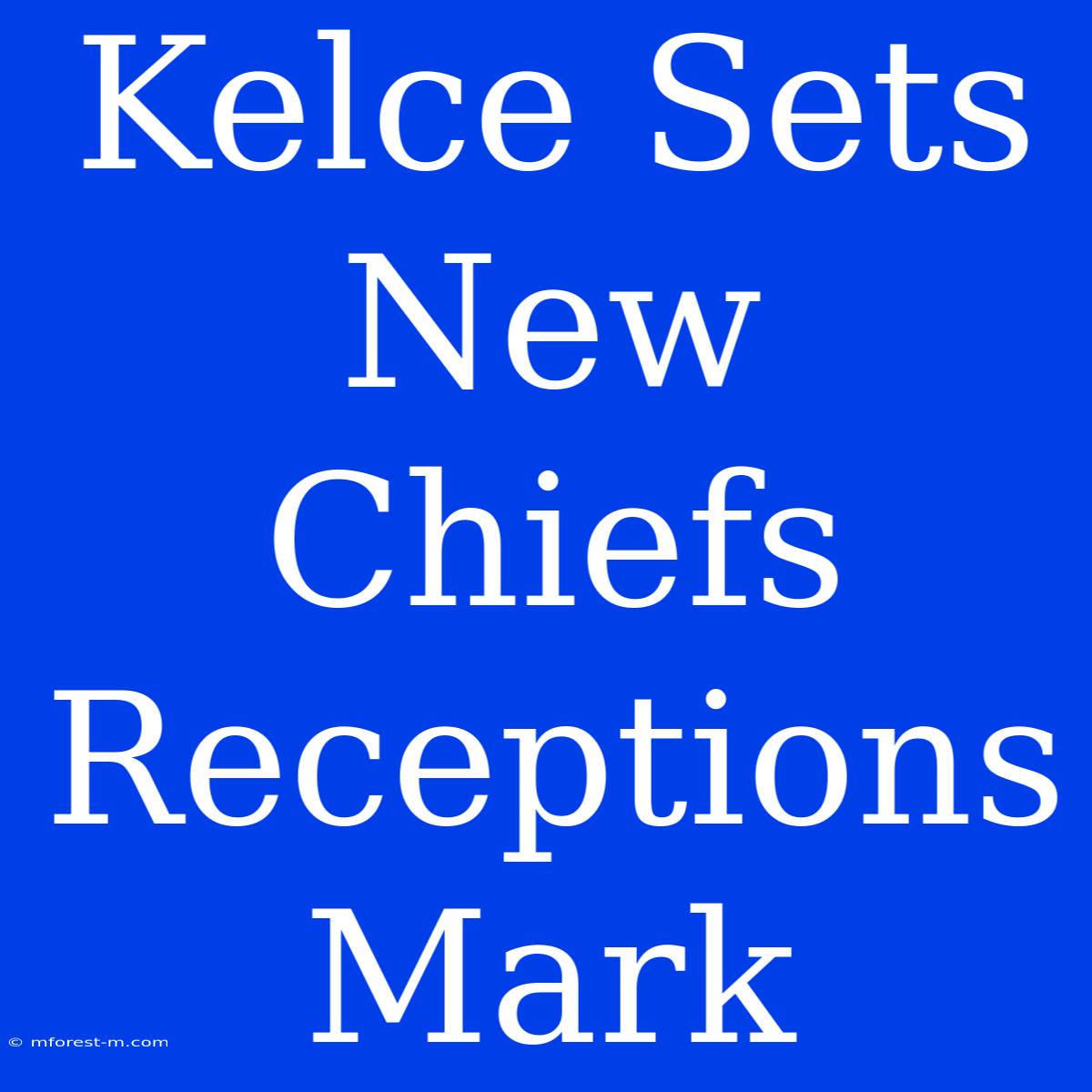 Kelce Sets New Chiefs Receptions Mark