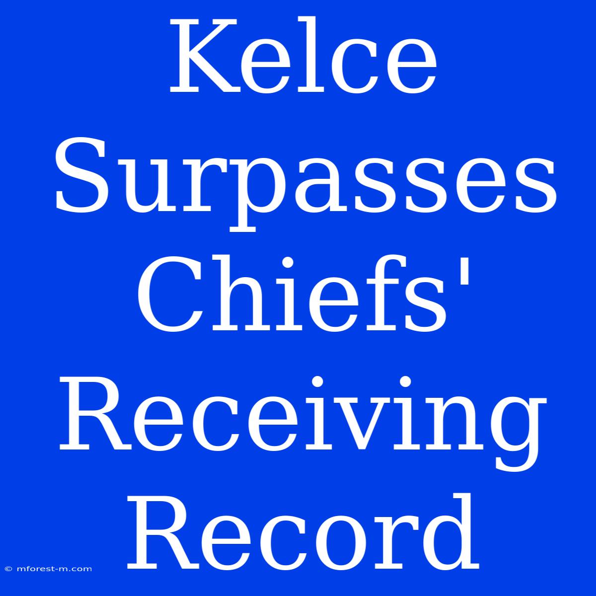 Kelce Surpasses Chiefs' Receiving Record