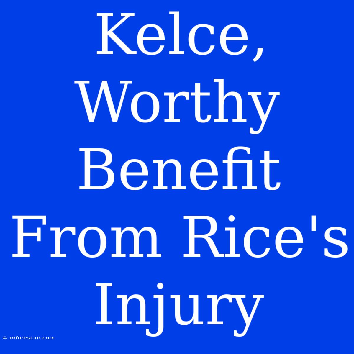 Kelce, Worthy Benefit From Rice's Injury