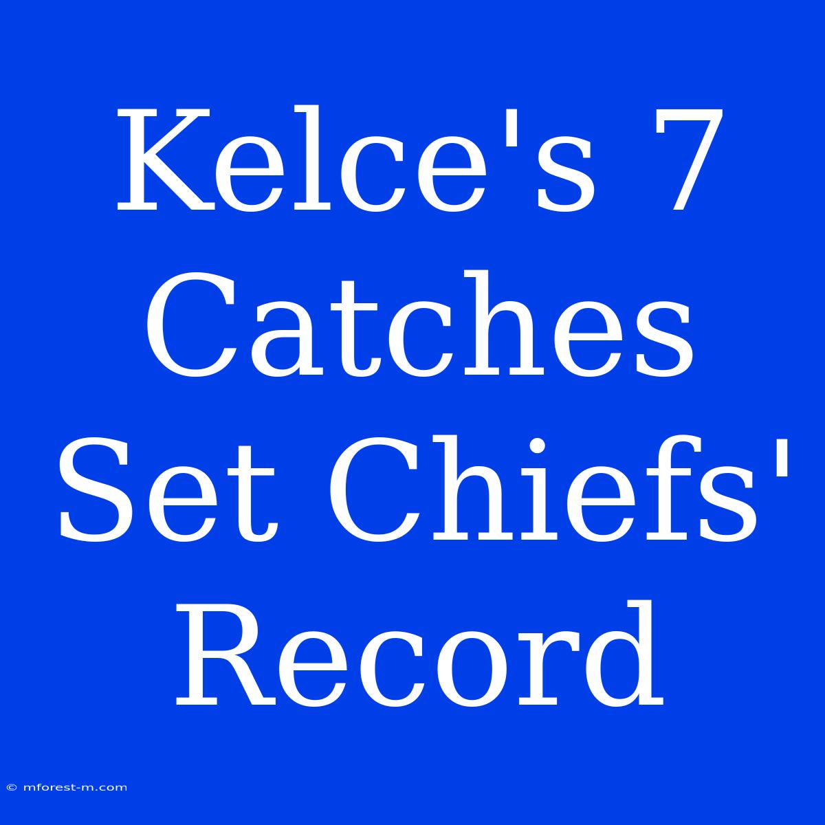 Kelce's 7 Catches Set Chiefs' Record