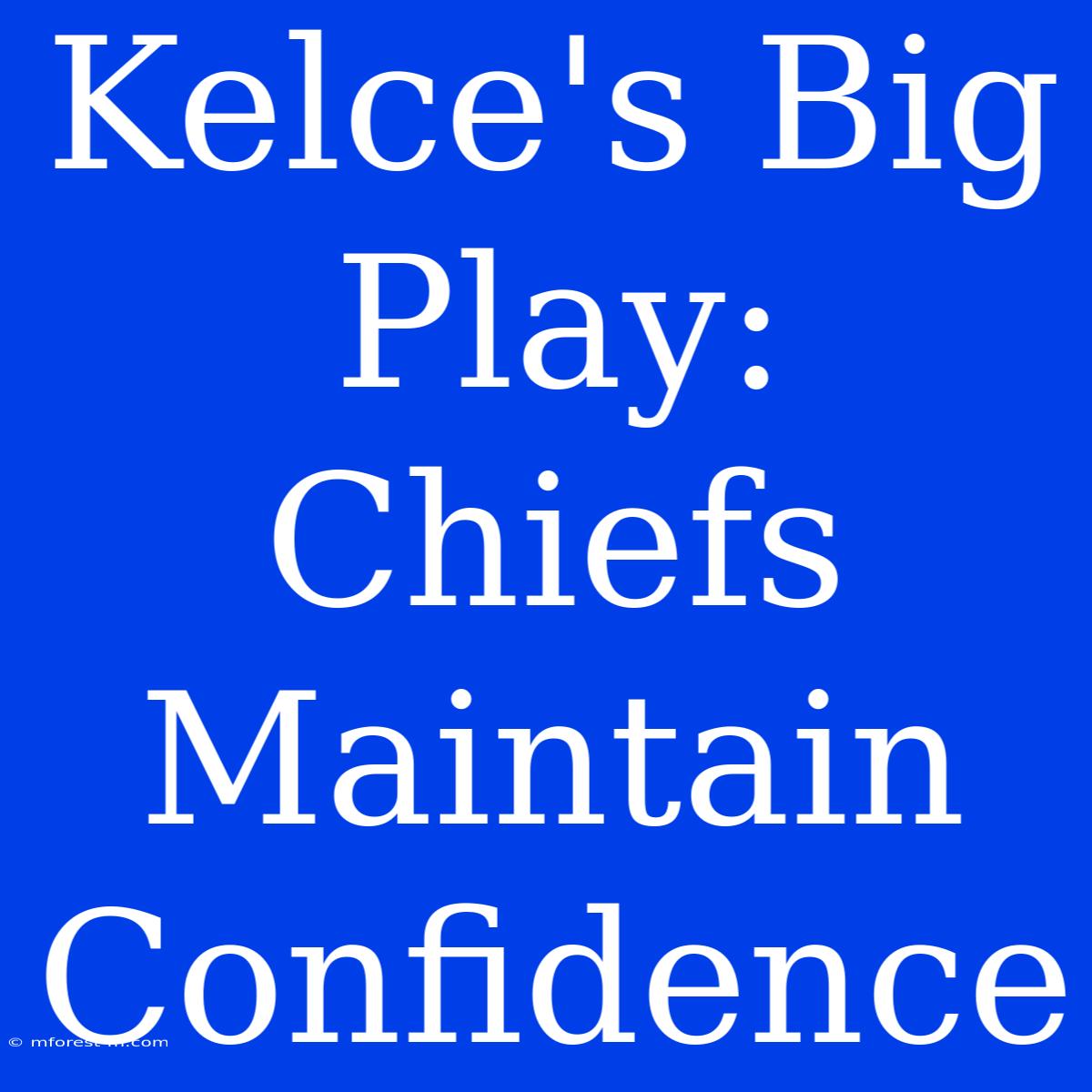 Kelce's Big Play: Chiefs Maintain Confidence