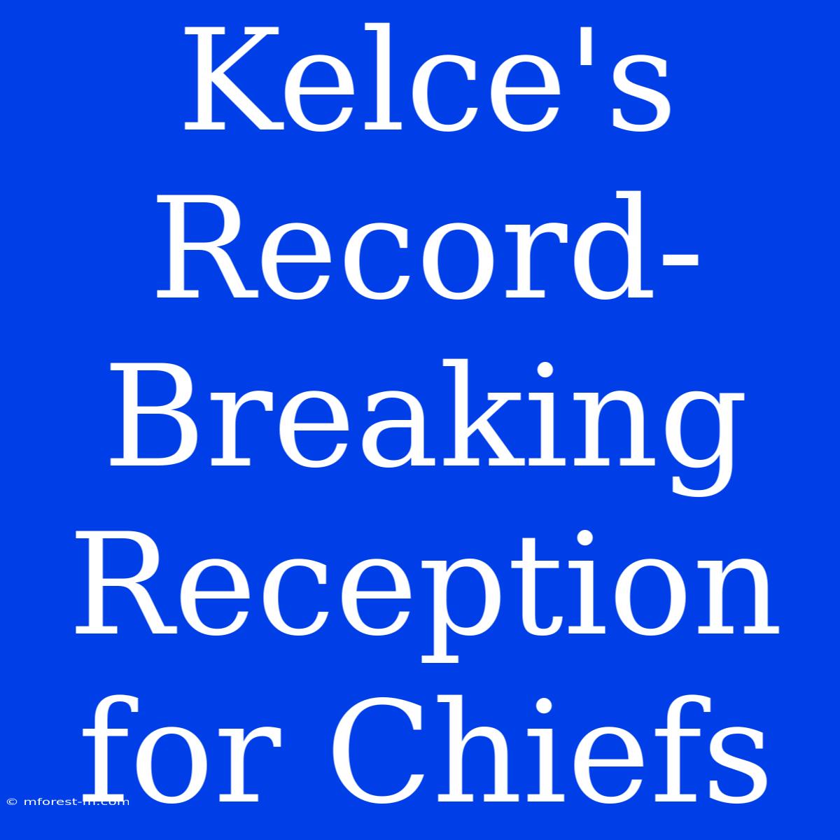 Kelce's Record-Breaking Reception For Chiefs