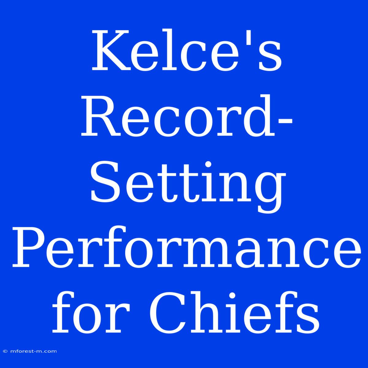 Kelce's Record-Setting Performance For Chiefs 