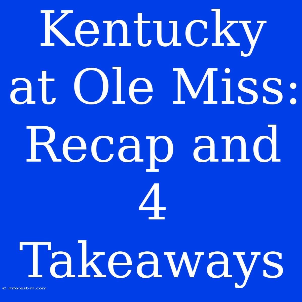 Kentucky At Ole Miss: Recap And 4 Takeaways