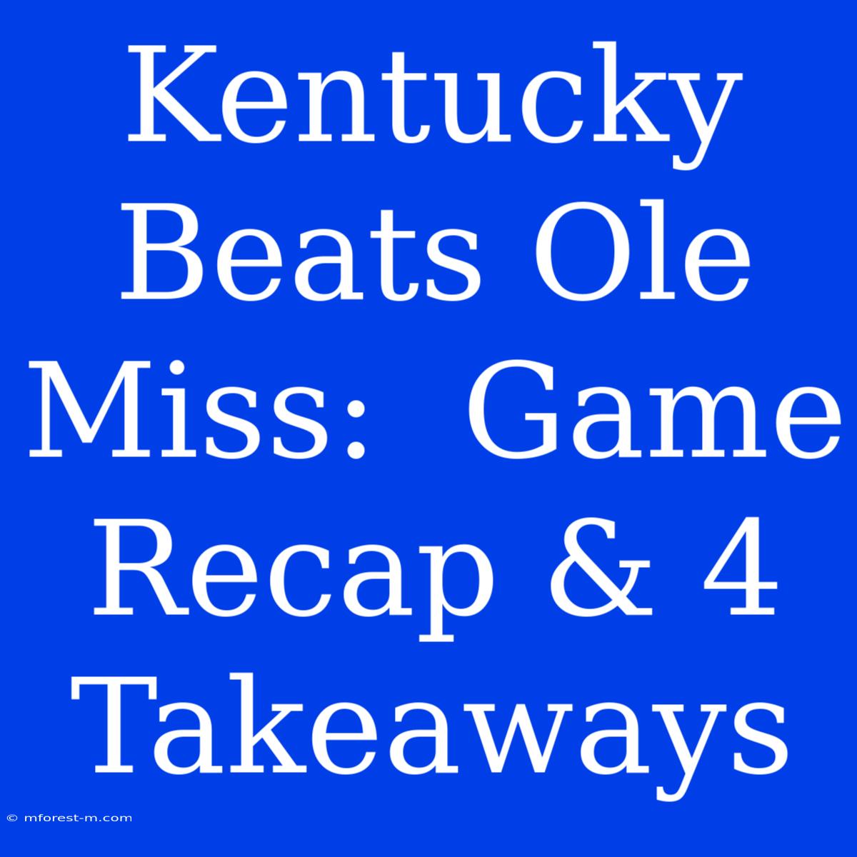 Kentucky Beats Ole Miss:  Game Recap & 4 Takeaways