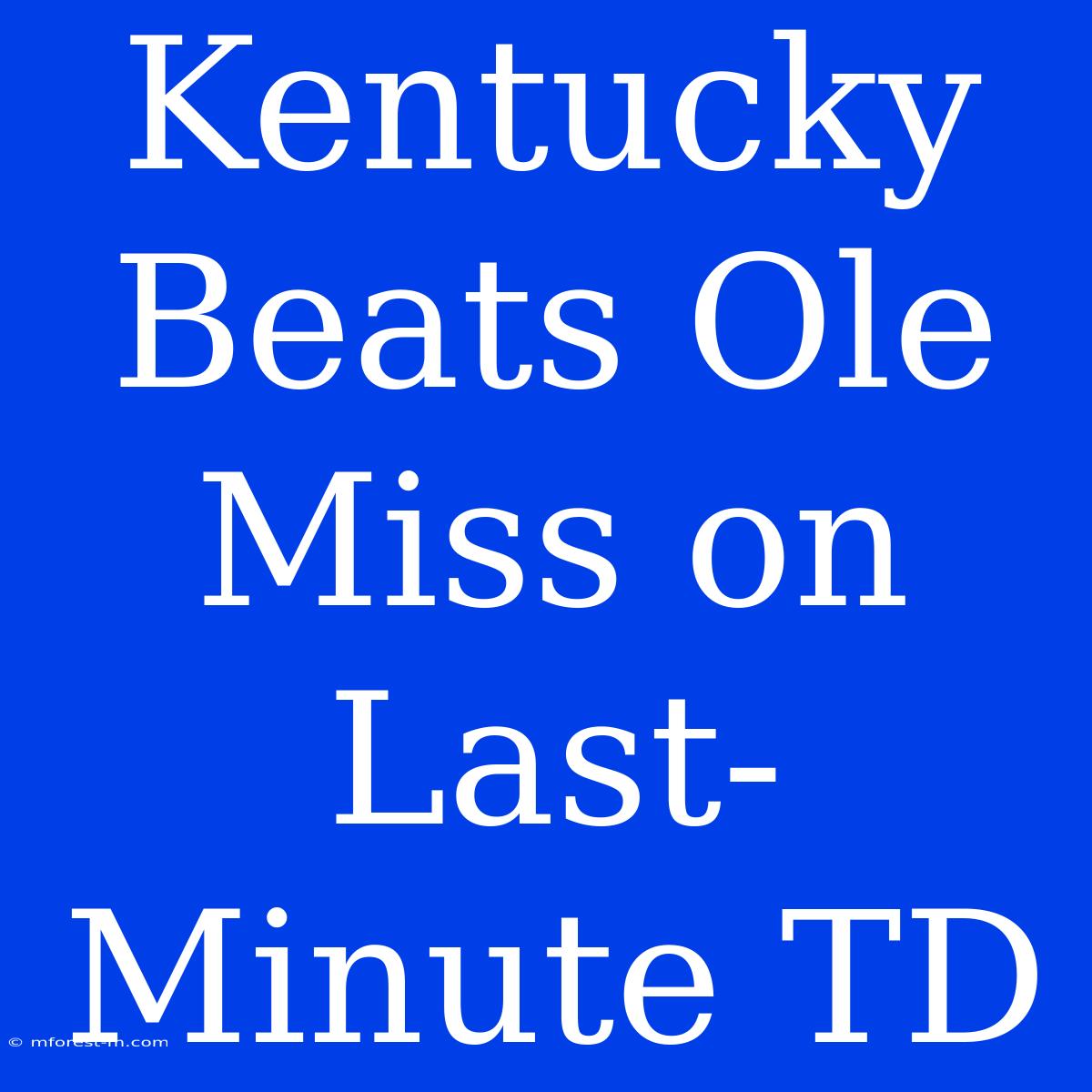 Kentucky Beats Ole Miss On Last-Minute TD