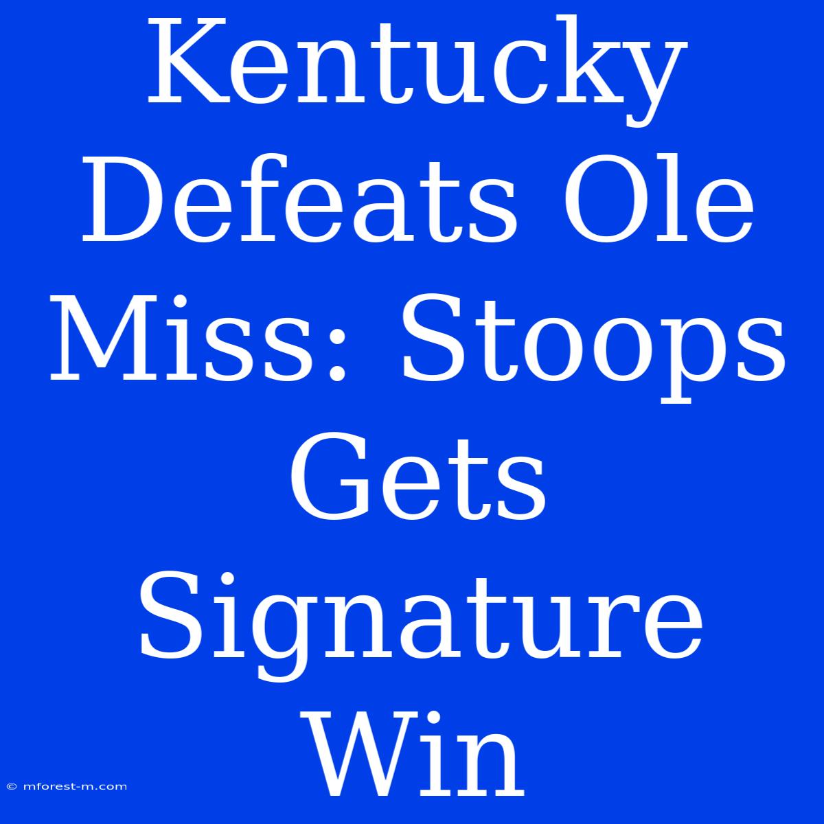 Kentucky Defeats Ole Miss: Stoops Gets Signature Win