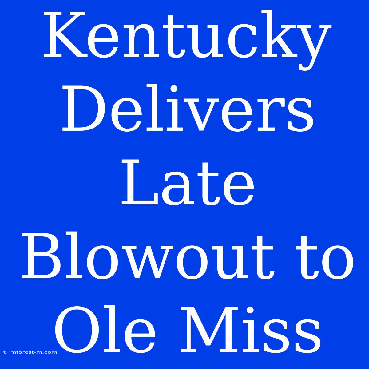 Kentucky Delivers Late Blowout To Ole Miss