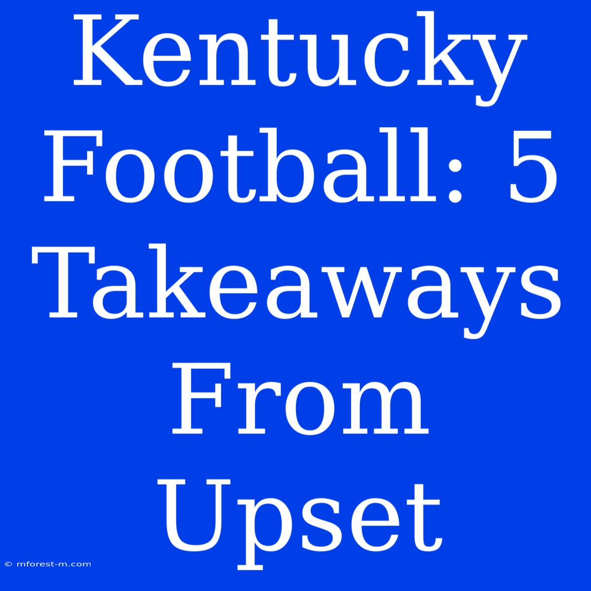 Kentucky Football: 5 Takeaways From Upset