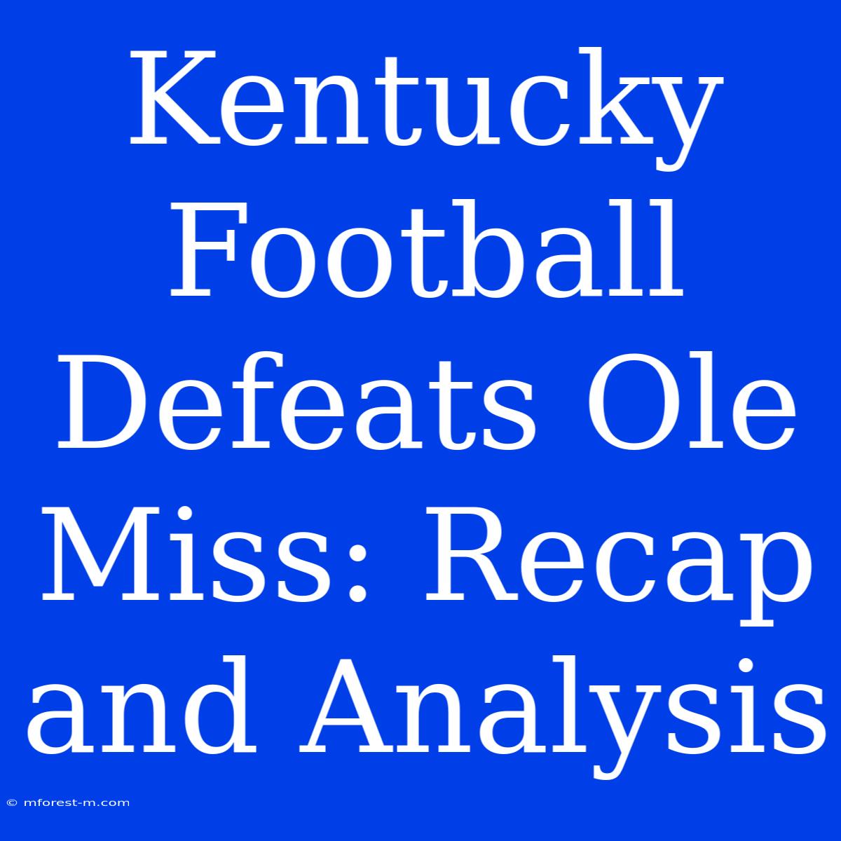 Kentucky Football Defeats Ole Miss: Recap And Analysis