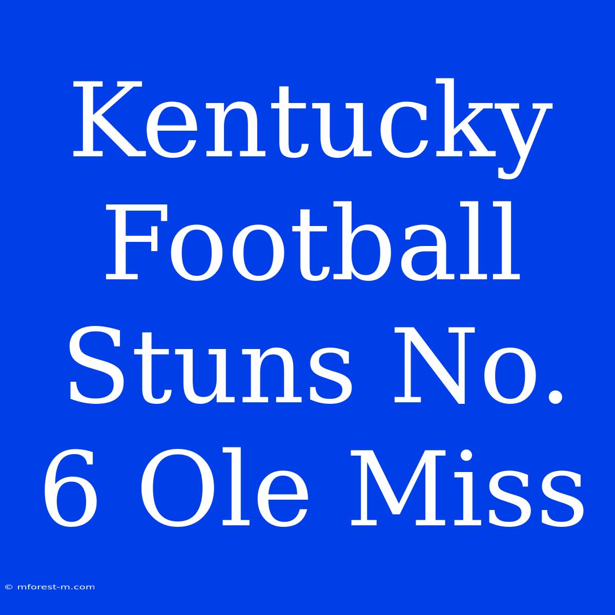 Kentucky Football Stuns No. 6 Ole Miss