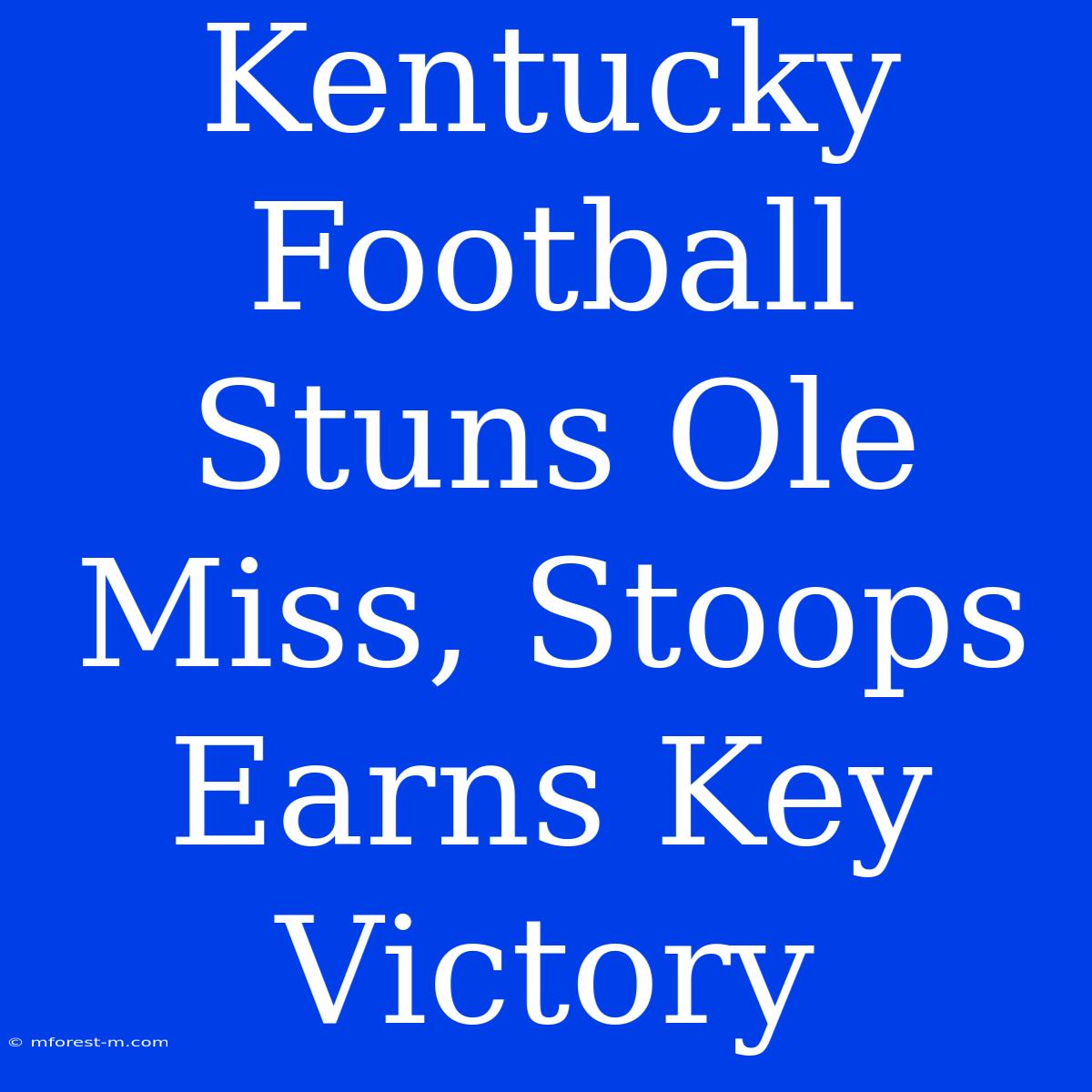 Kentucky Football Stuns Ole Miss, Stoops Earns Key Victory