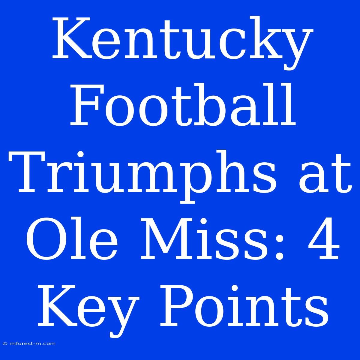 Kentucky Football Triumphs At Ole Miss: 4 Key Points