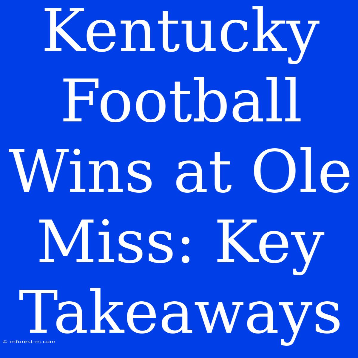 Kentucky Football Wins At Ole Miss: Key Takeaways